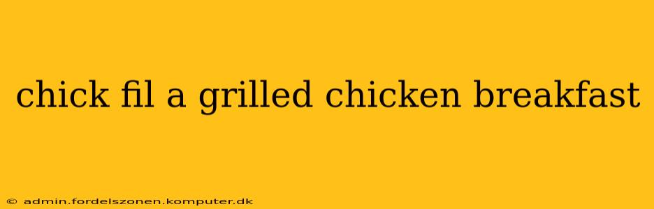 chick fil a grilled chicken breakfast