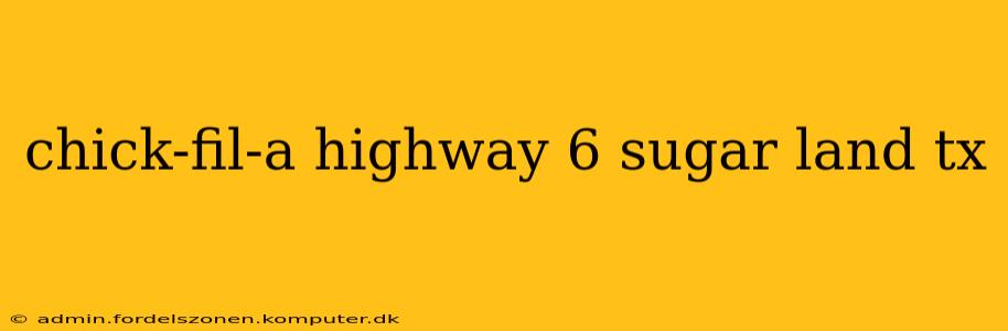 chick-fil-a highway 6 sugar land tx
