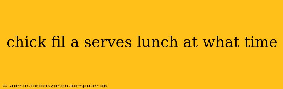 chick fil a serves lunch at what time