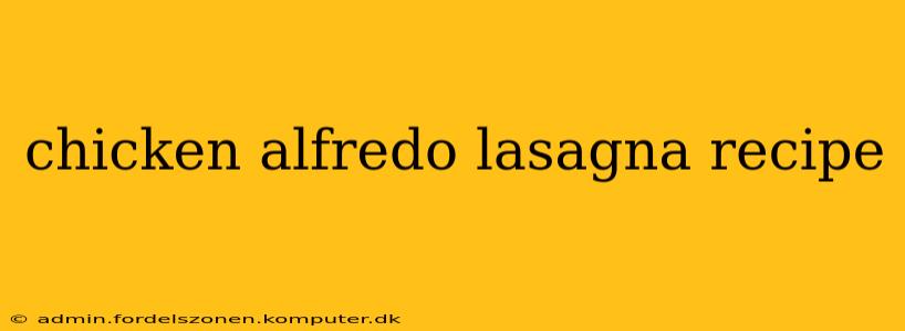 chicken alfredo lasagna recipe
