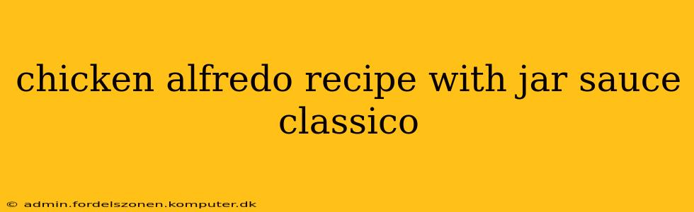chicken alfredo recipe with jar sauce classico