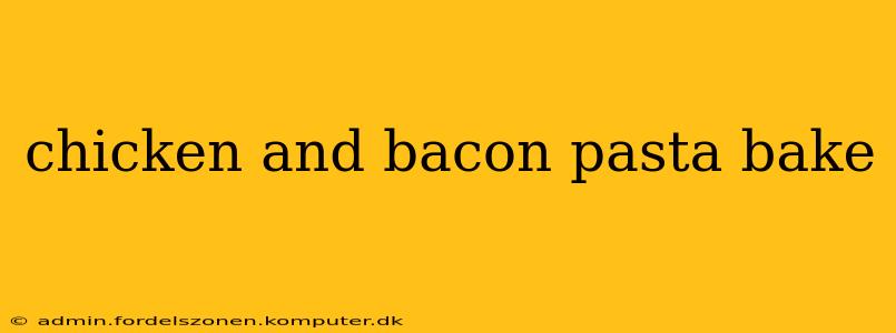 chicken and bacon pasta bake