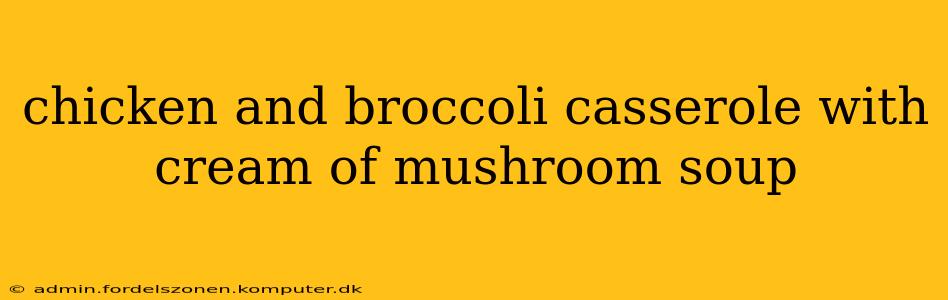 chicken and broccoli casserole with cream of mushroom soup