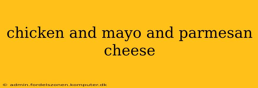 chicken and mayo and parmesan cheese