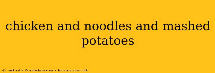 chicken and noodles and mashed potatoes