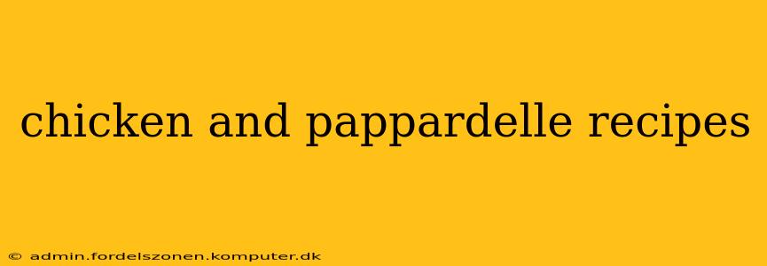 chicken and pappardelle recipes