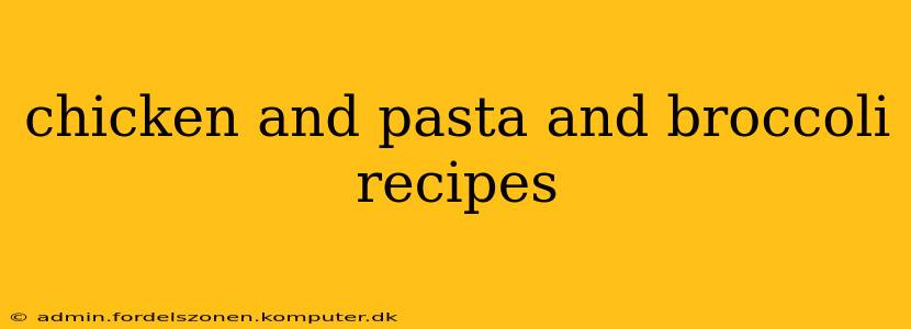 chicken and pasta and broccoli recipes