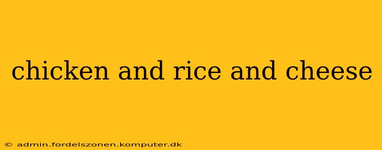 chicken and rice and cheese