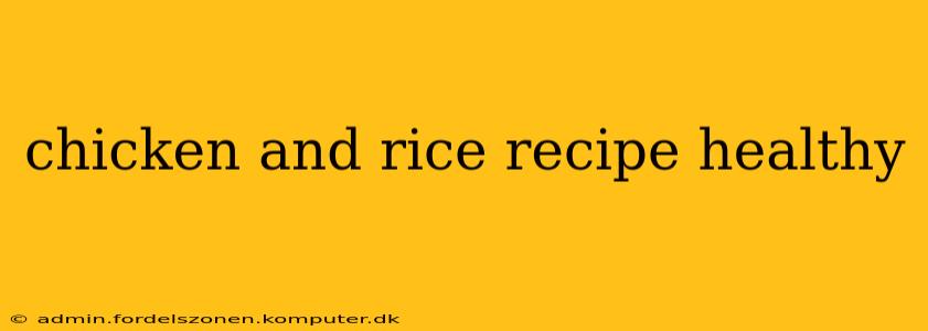 chicken and rice recipe healthy