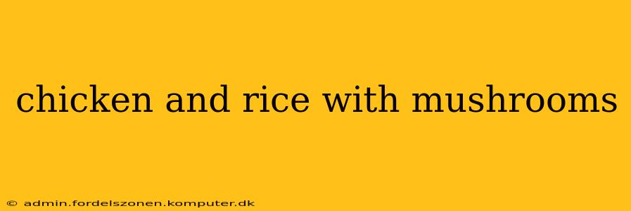 chicken and rice with mushrooms