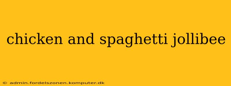 chicken and spaghetti jollibee