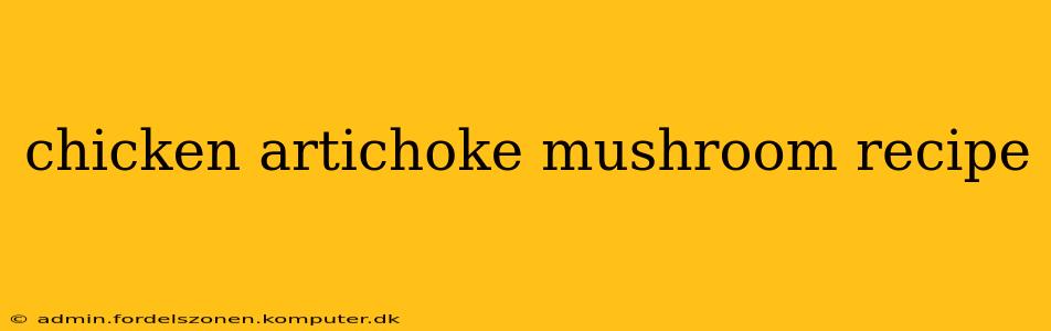 chicken artichoke mushroom recipe