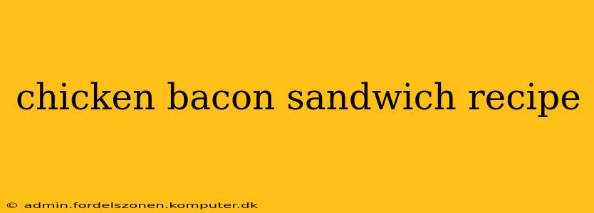 chicken bacon sandwich recipe