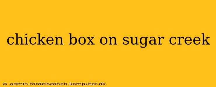 chicken box on sugar creek