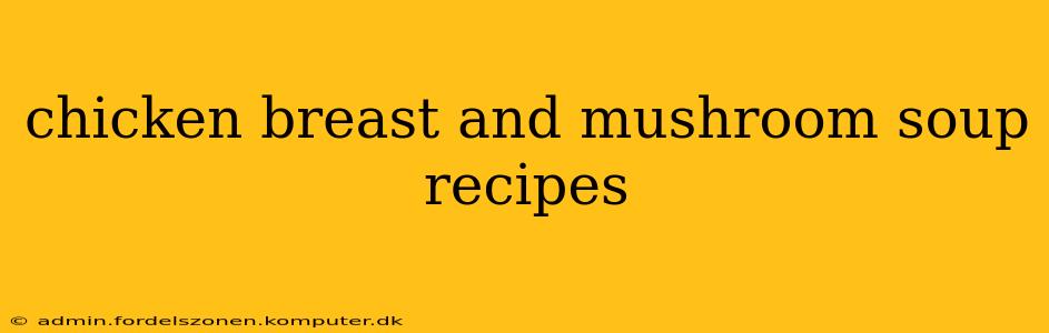 chicken breast and mushroom soup recipes
