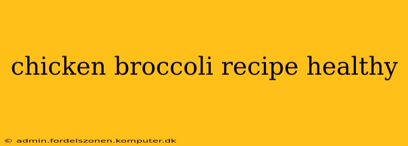 chicken broccoli recipe healthy