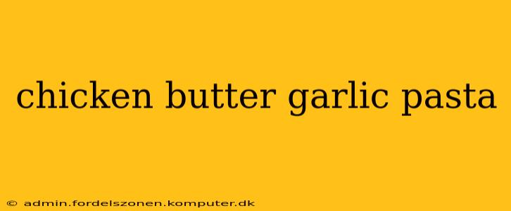 chicken butter garlic pasta
