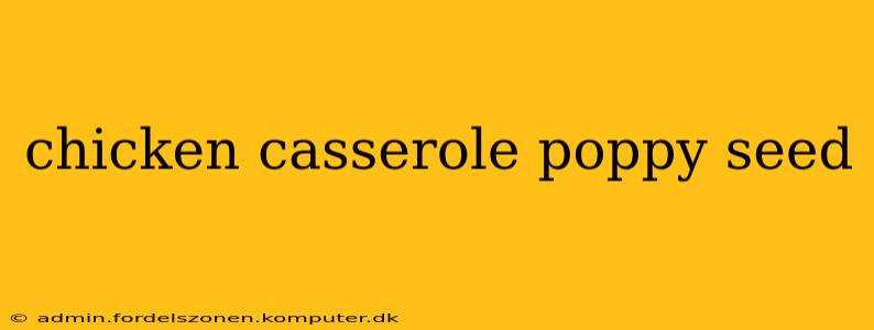 chicken casserole poppy seed