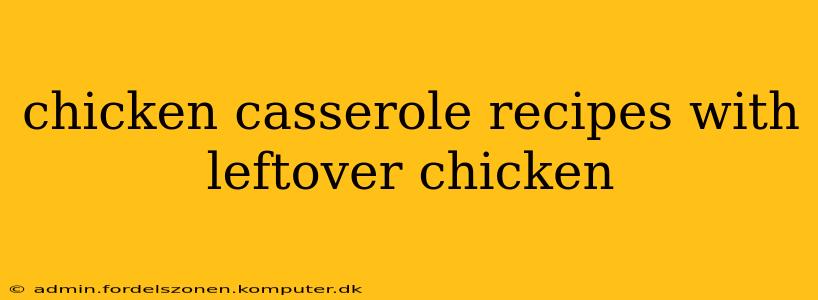 chicken casserole recipes with leftover chicken