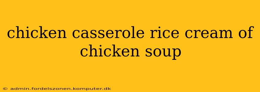 chicken casserole rice cream of chicken soup