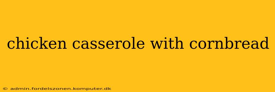 chicken casserole with cornbread