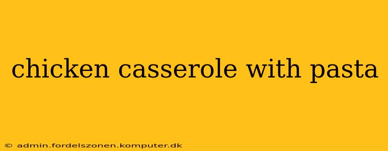 chicken casserole with pasta