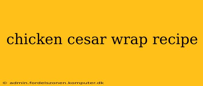 chicken cesar wrap recipe