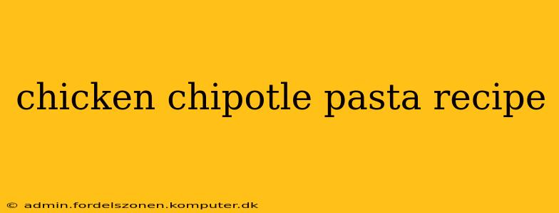 chicken chipotle pasta recipe