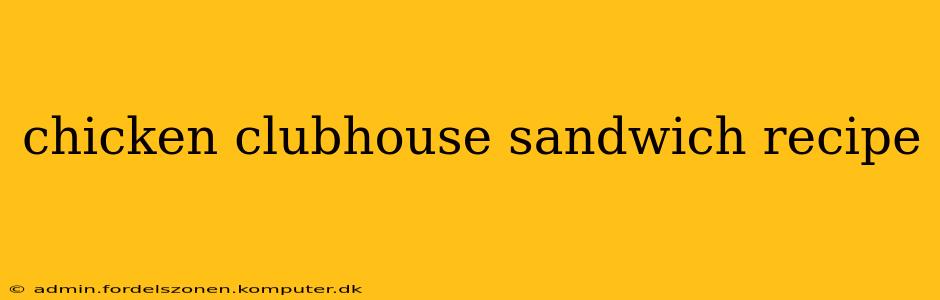 chicken clubhouse sandwich recipe