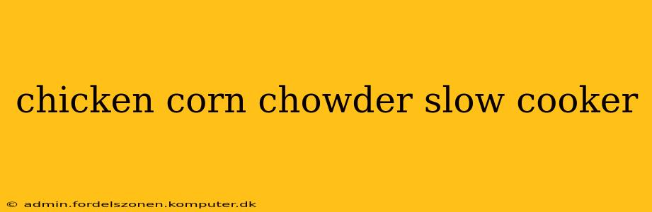 chicken corn chowder slow cooker