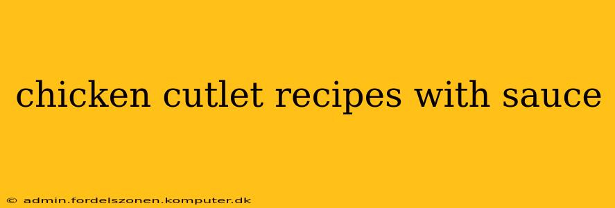 chicken cutlet recipes with sauce
