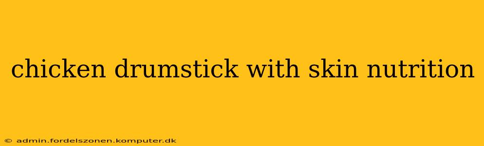 chicken drumstick with skin nutrition