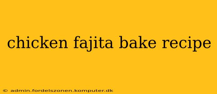 chicken fajita bake recipe