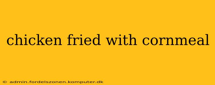 chicken fried with cornmeal