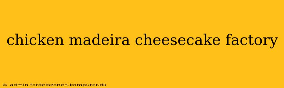 chicken madeira cheesecake factory