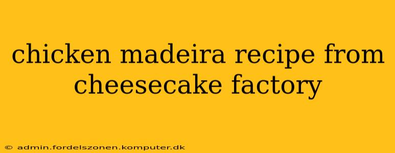 chicken madeira recipe from cheesecake factory