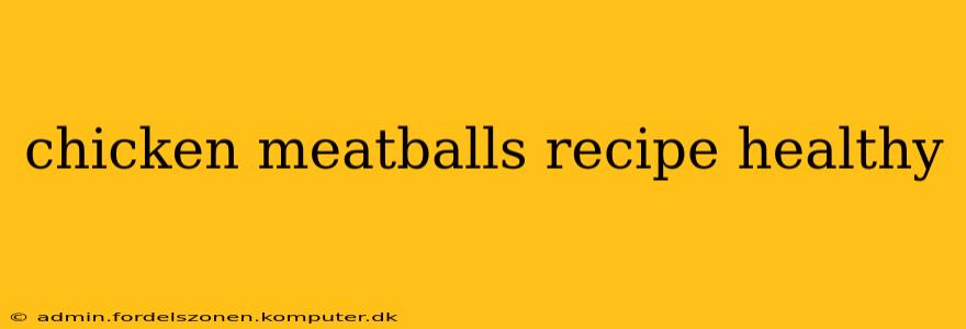 chicken meatballs recipe healthy
