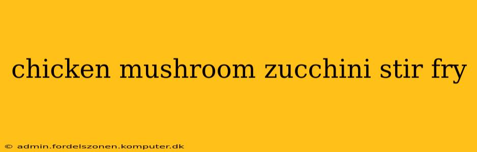 chicken mushroom zucchini stir fry