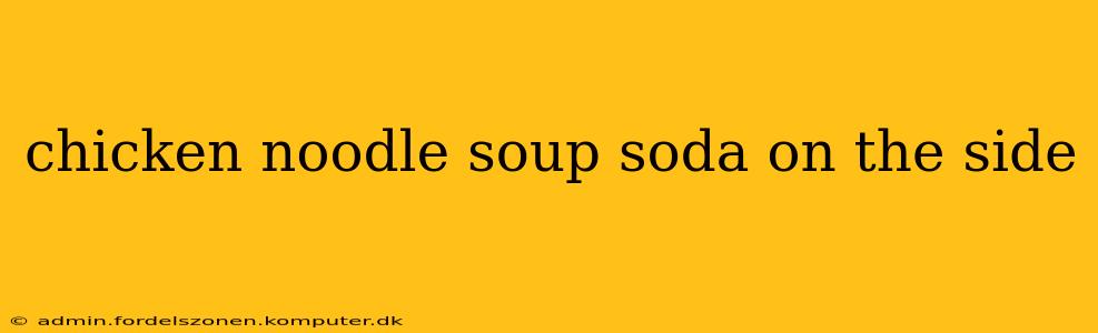 chicken noodle soup soda on the side