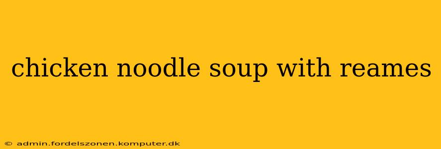 chicken noodle soup with reames