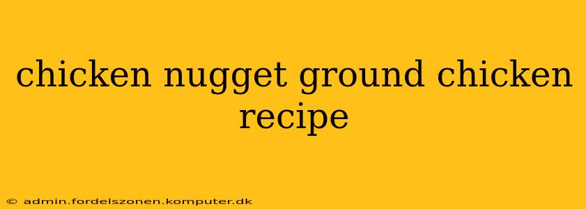 chicken nugget ground chicken recipe