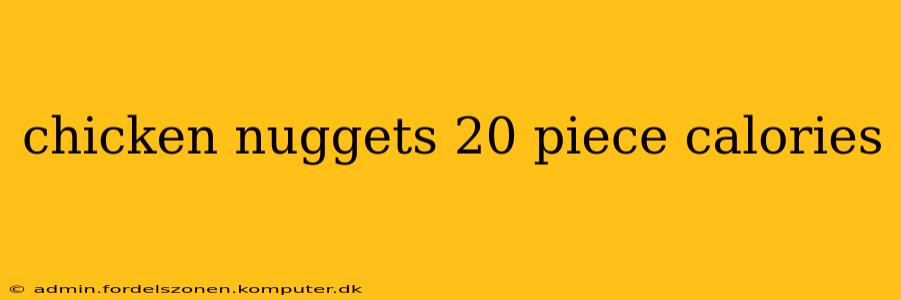 chicken nuggets 20 piece calories