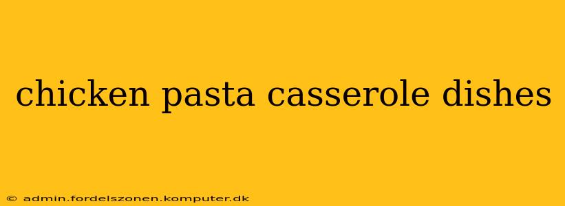 chicken pasta casserole dishes