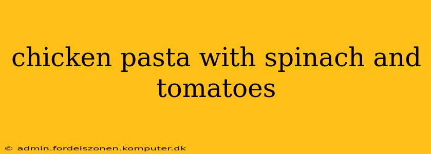 chicken pasta with spinach and tomatoes