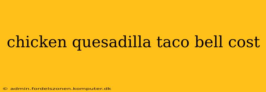 chicken quesadilla taco bell cost