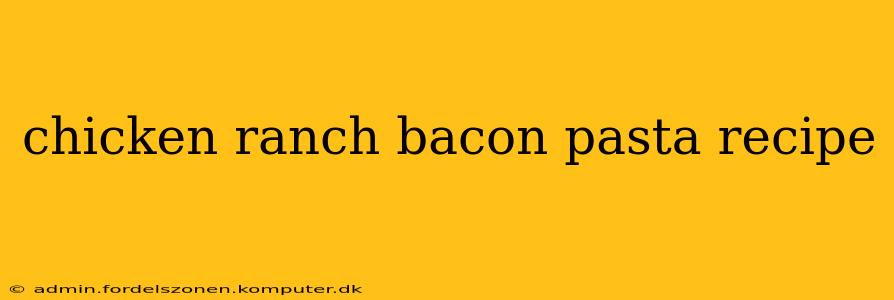 chicken ranch bacon pasta recipe