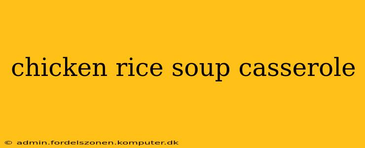 chicken rice soup casserole
