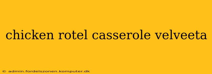 chicken rotel casserole velveeta