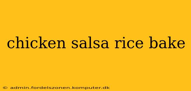chicken salsa rice bake