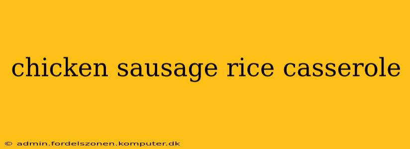 chicken sausage rice casserole